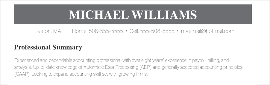 Experienced and dependable accounting professional with over eight years' experience in payroll, billing, and analysis. Up-to-date knowledge of Automatic Data Processing (ADP) and generally accepted accounting principles (GAAP). Looking to expand accounting skill set with growing firms. Accountant resume objective example