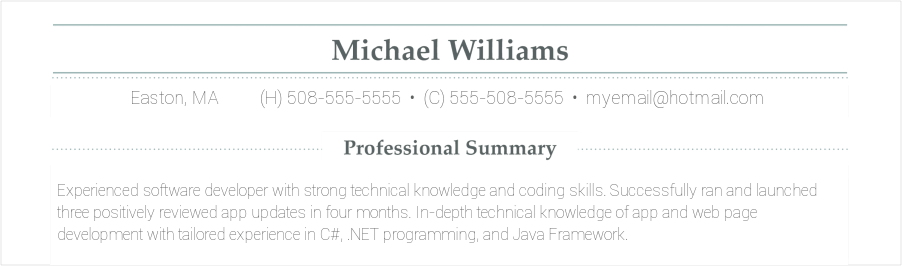 Experienced software developer with strong technical knowledge and coding skills. Successfully ran and launched three positively reviewed app updates in four months. In-depth technical knowledge of app and web page development with tailored experience in C#, .NET programming, and Java Framework. Software developer resume objective example